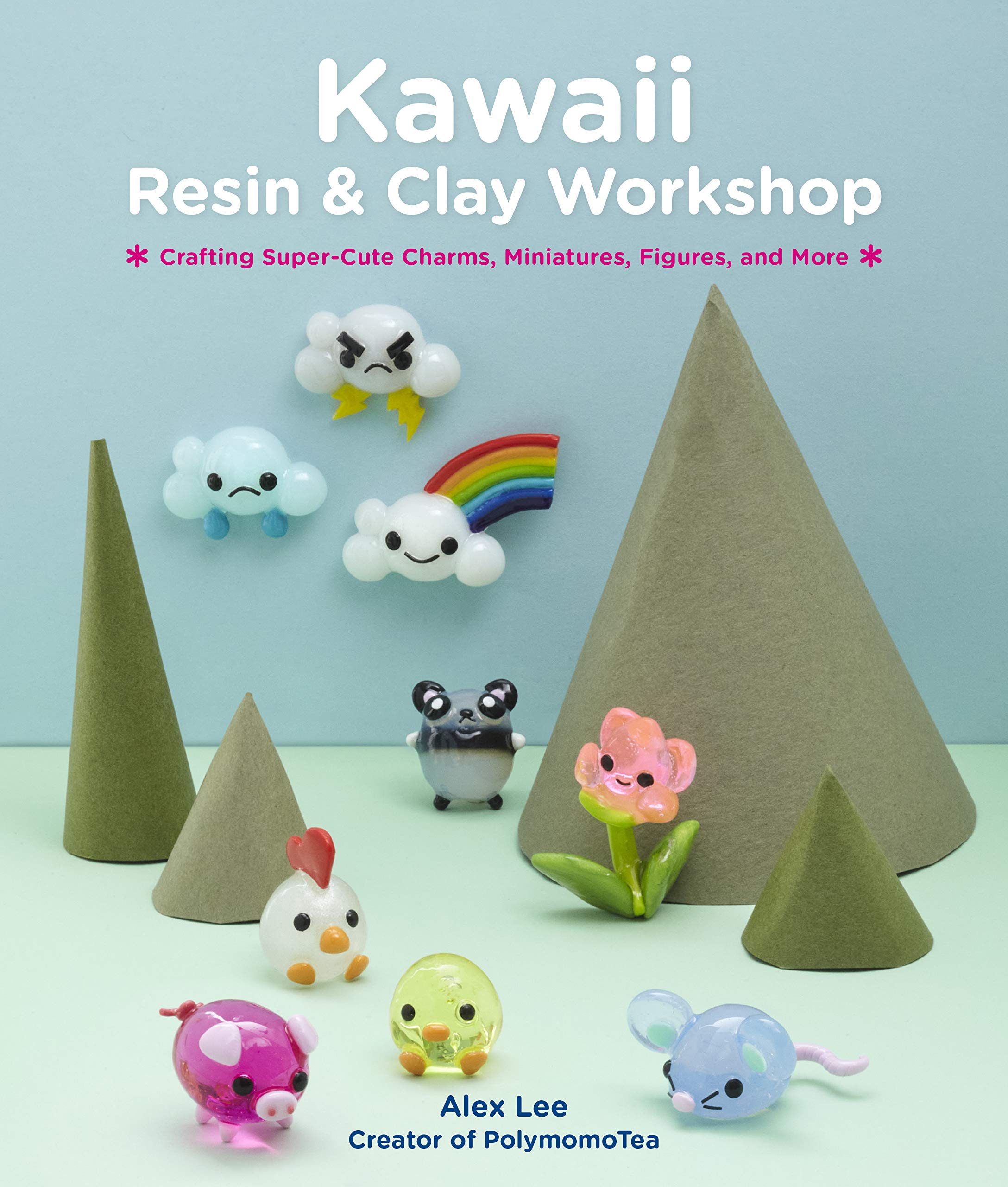 Kawaii Resin and Clay Workshop: Crafting Super- Cute Charms, Miniatures, Figures, and More