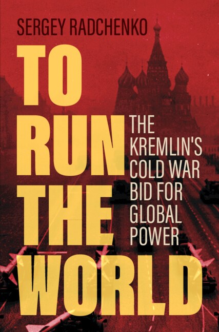 To Run the World: The Kremlin’s Cold War Bid for Global Power