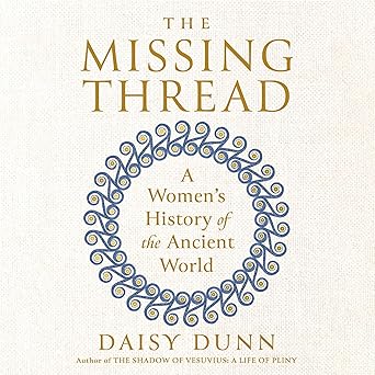 The Missing Thread: A Women’s History of the Ancient World