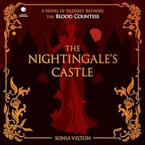 The Nightingale’s Castle: A Novel of Erzsébet Báthory, the Blood Countess