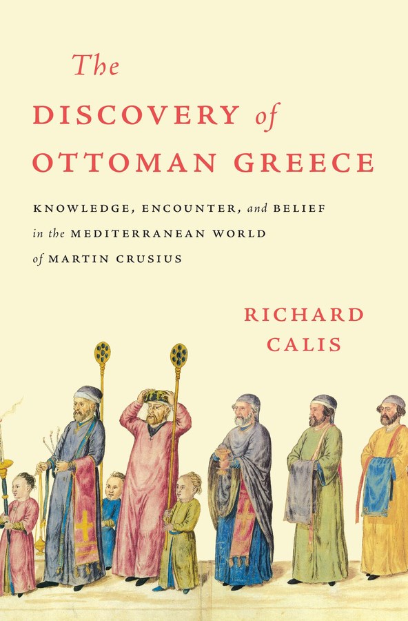 The Discovery of Ottoman Greece: Knowledge, Encounter, and Belief in the Mediterranean World of Martin Crusius