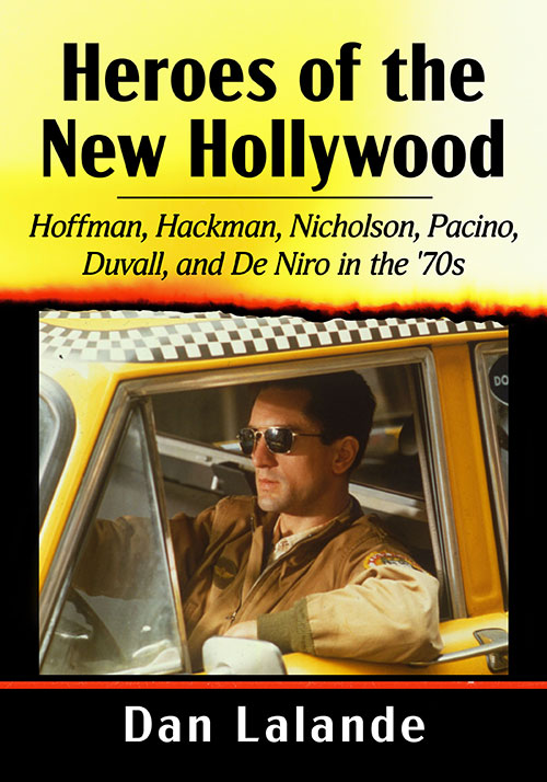 Heroes of the New Hollywood: Hoffman, Hackman, Nicholson, Pacino, Duvall, and De Niro in the ’70s