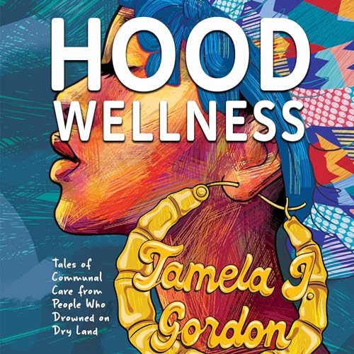 Hood Wellness: Tales of Communal Care from People Who Drowned on Dry Land