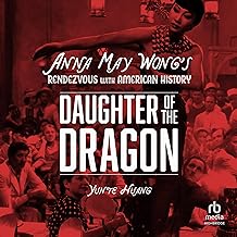 Daughter of the Dragon: Anna May Wong’s Rendezvous with American History