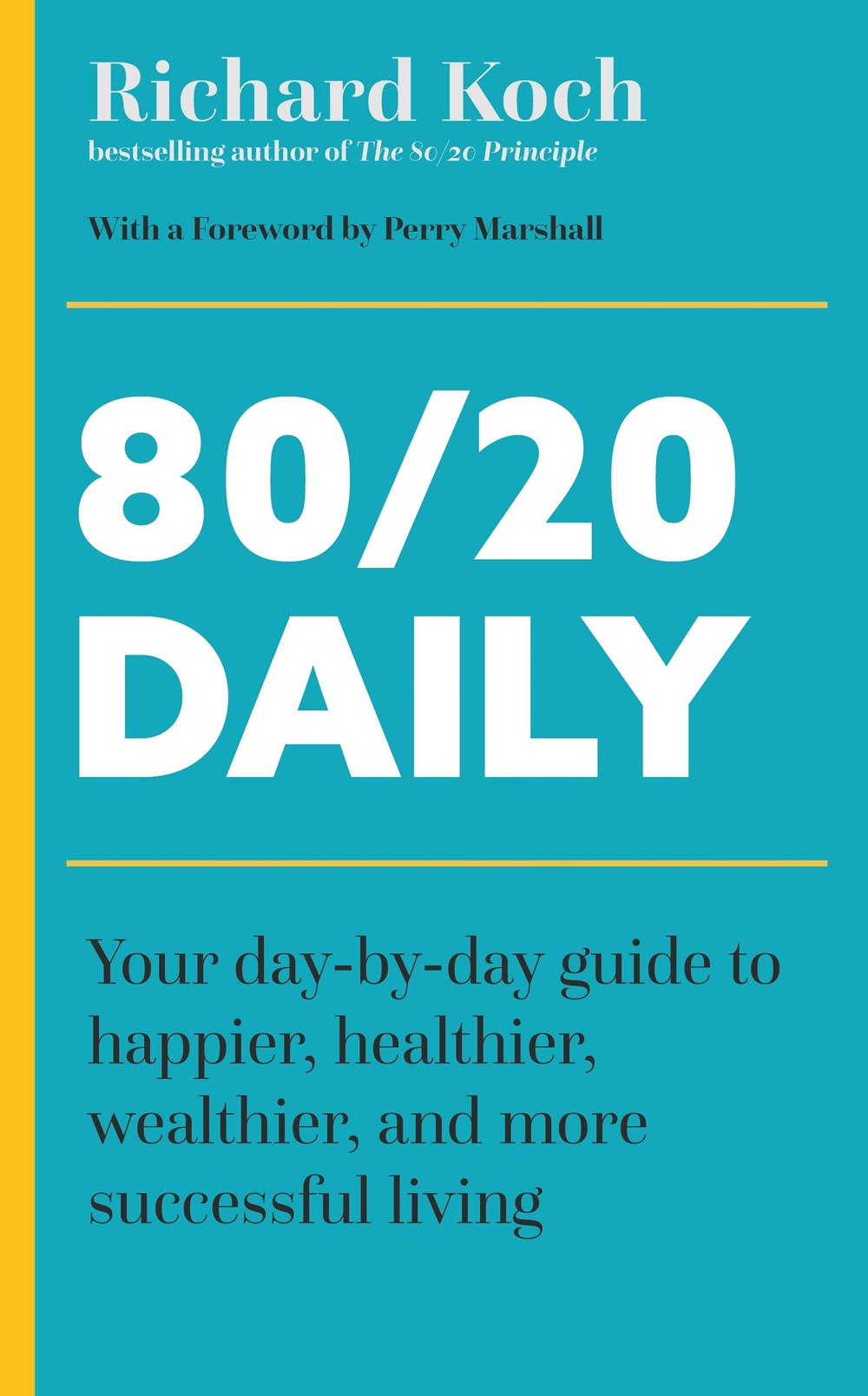 80/20 Daily: Your Day-by-Day Guide to Happier, Healthier, Wealthier, and More Successful Living Using the 80/20 Principle