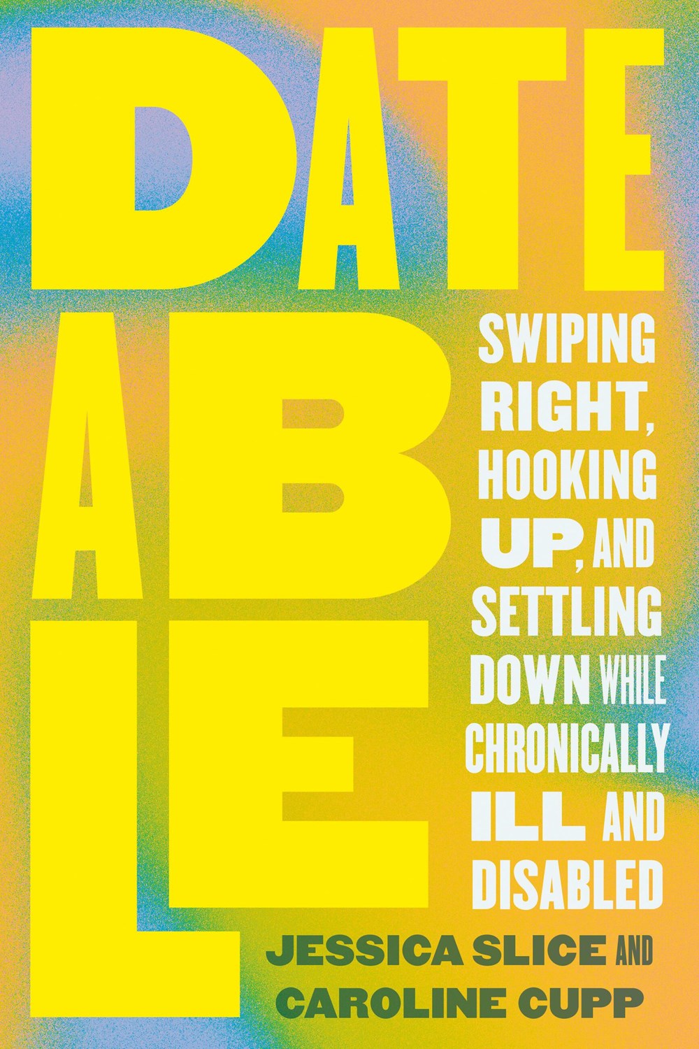 ‘Dateable: Swiping Right, Hooking Up, and Settling Down While Chronically Ill and Disabled’ by Jessica Slice & Caroline Cupp | LJ Review of the Day