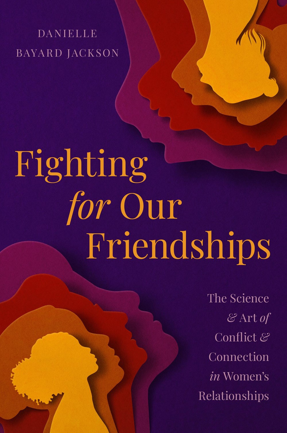 Fighting for Our Friendships: The Science and Art of Conflict and Connection in Women’s Relationships