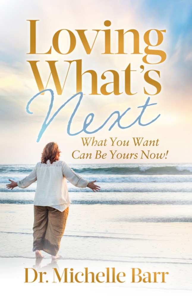 Loving What’s Next: What You Want Can Be Yours Now!