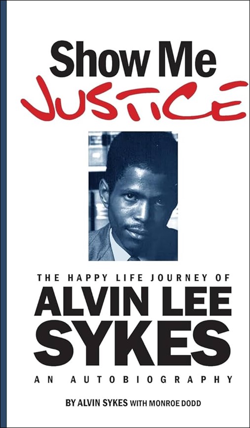 Show Me Justice: The Happy Life Journey of Alvin Lee Sykes; An Autobiography