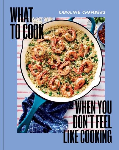 ‘What To Cook When You Don’t Feel like Cooking’ by Caroline Chambers | LJ Review of the Day