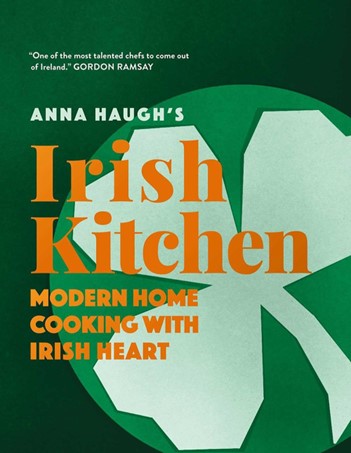 Anna Haugh’s Irish Kitchen: Modern Home Cooking with Irish Heart