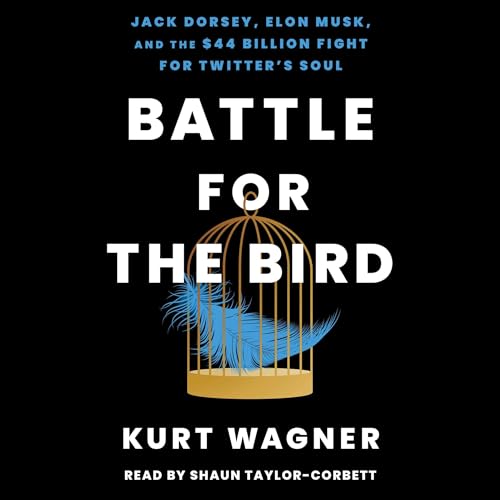 Battle for the Bird: Jack Dorsey, Elon Musk, and the $44 Billion Fight for Twitter’s Soul