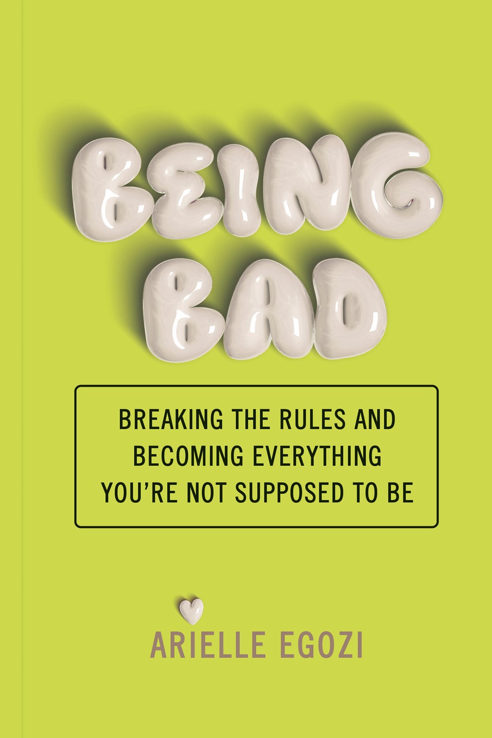 Being Bad: Breaking the Rules and Becoming Everything You’re Not Supposed To Be