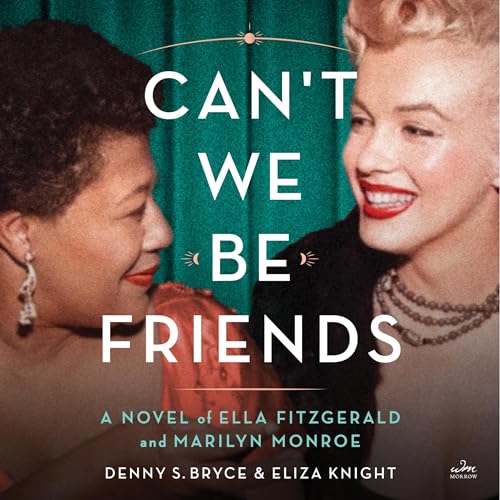Can’t We Be Friends: A Novel of Ella Fitzgerald and Marilyn Monroe