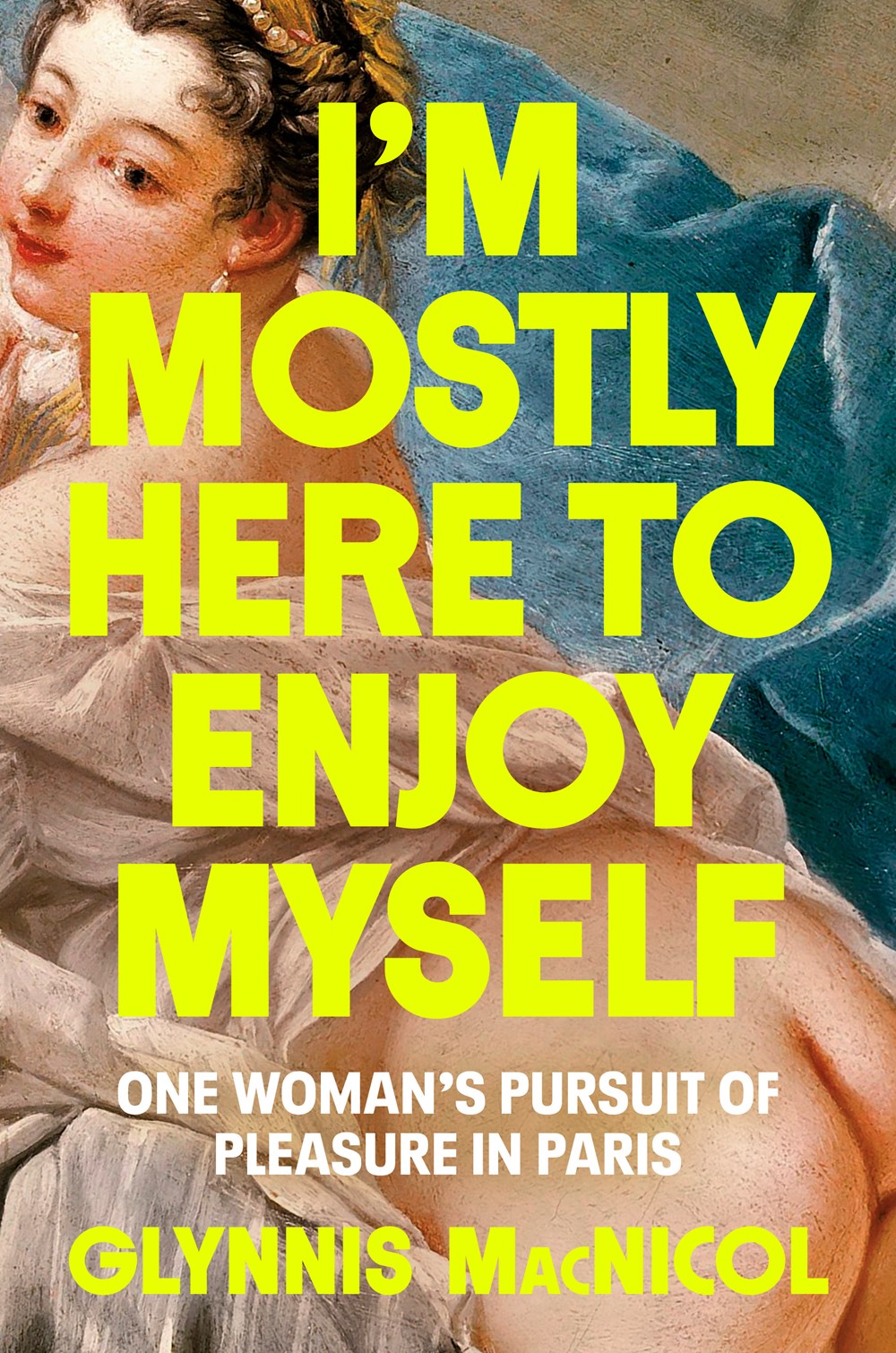 I’m Mostly Here To Enjoy Myself: One Woman’s Pursuit of Pleasure in Paris