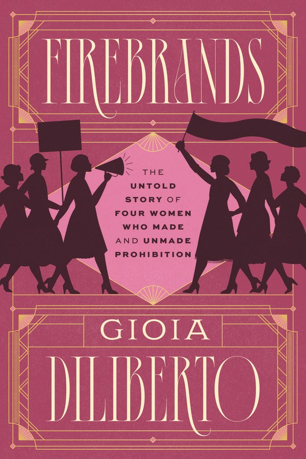 Firebrands: The Untold Story of Four Women Who Made and Unmade Prohibition