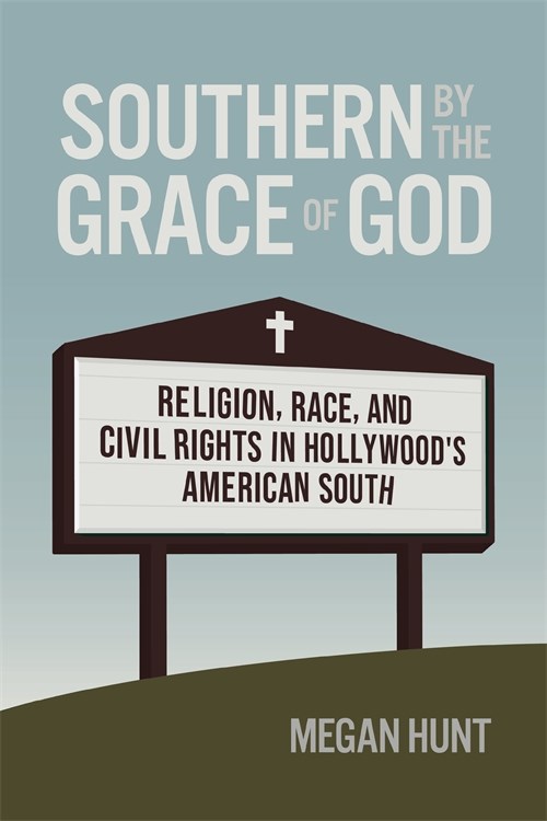 Southern by the Grace of God: Religion, Race, and Civil Rights in Hollywood’s American South