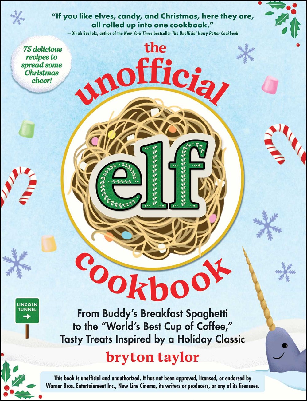 The Unofficial <i>Elf</i> Cookbook: From Buddy’s Breakfast Spaghetti to the “World’s Best Cup of Coffee,” Tasty Treats Inspired by a Holiday Classic