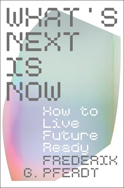 What’s Next Is Now: How To Live Future Ready