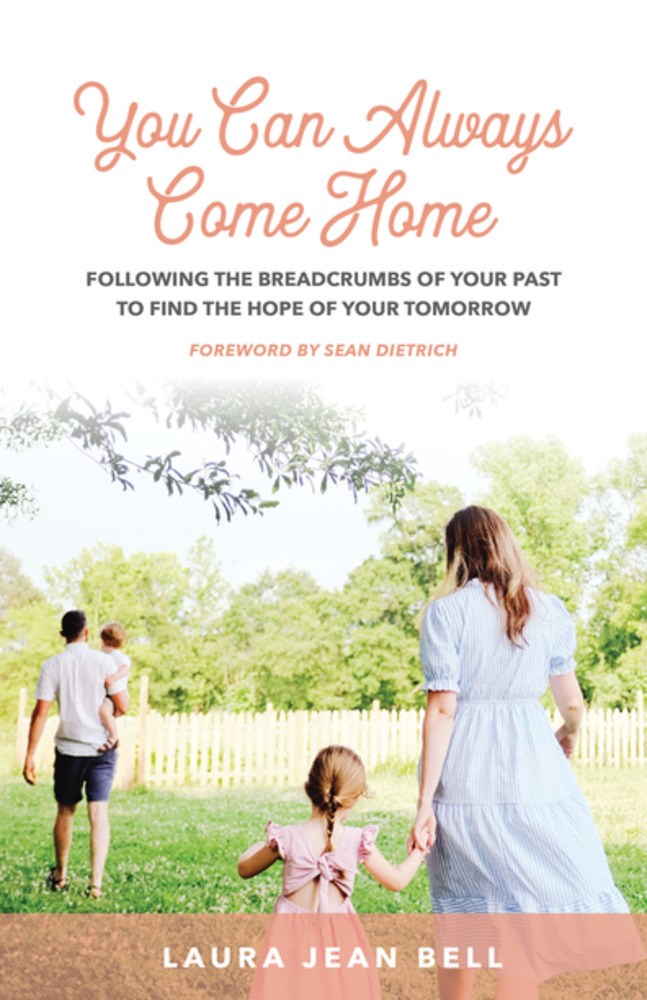 You Can Always Come Home: Following the Breadcrumbs of Your Past To Find the Hope for Your Tomorrow