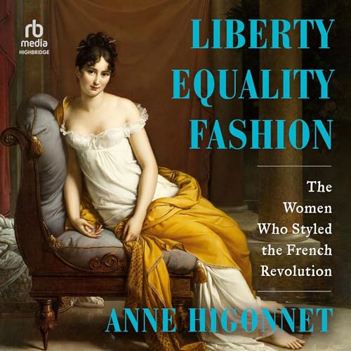 Liberty Equality Fashion: The Women Who Styled the French Revolution