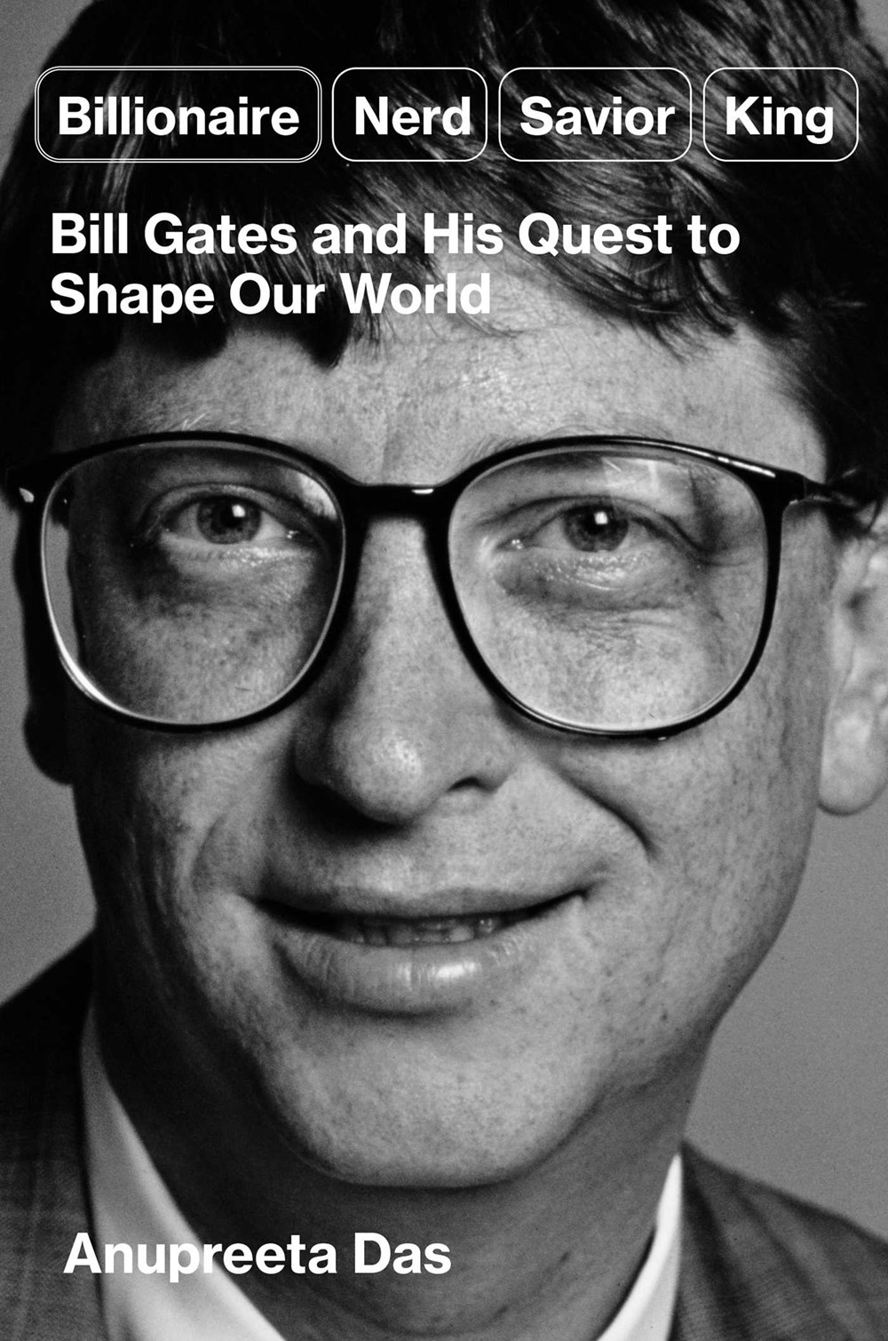 Billionaire, Nerd, Savior, King: Bill Gates and His Quest To Shape Our World