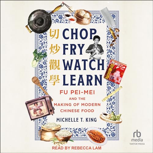 Chop Fry Watch Learn: Fu Pei-mei and the Making of Modern Chinese Food