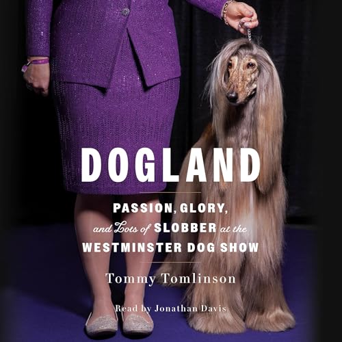 Dogland: Passion, Glory, and Lots of Slobber at the Westminster Dog Show