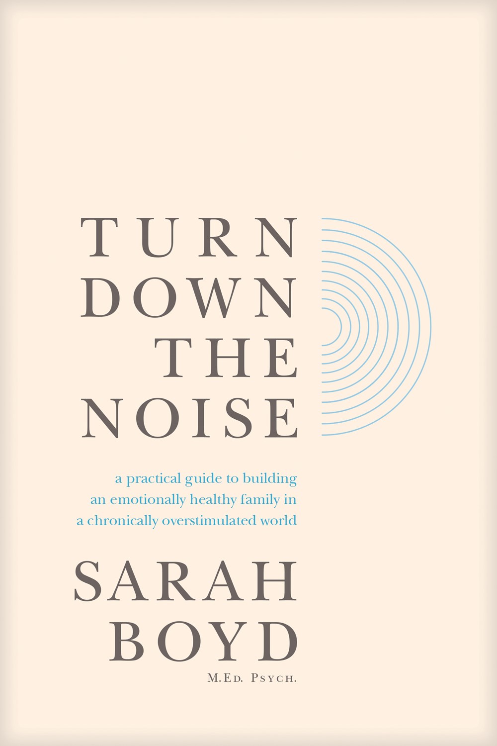 Turn Down the Noise: A Practical Guide to Building an Emotionally Healthy Family in a Chronically Overstimulated World