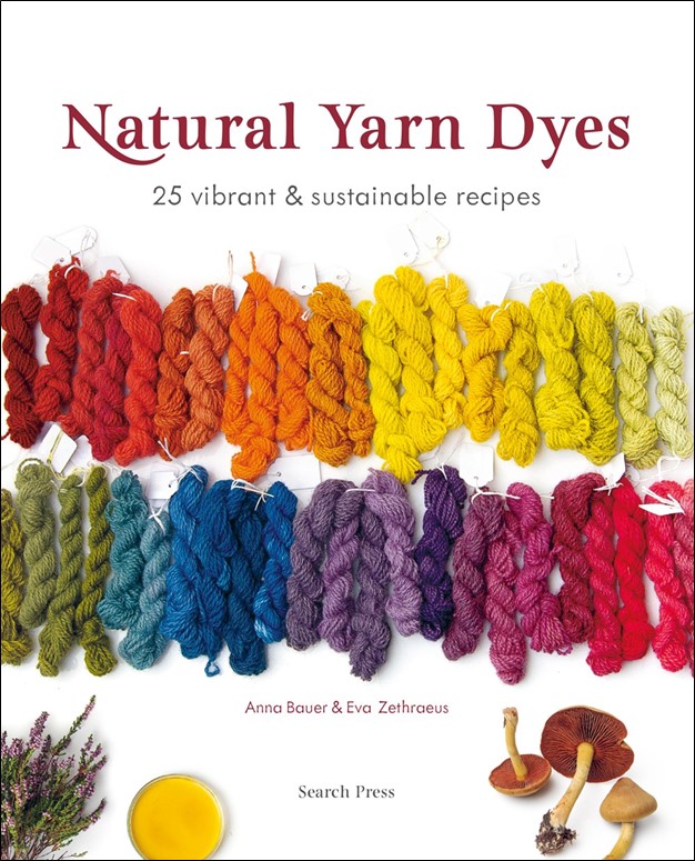 Natural Yarn Dyes: 25 Vibrant and Sustainable Recipes