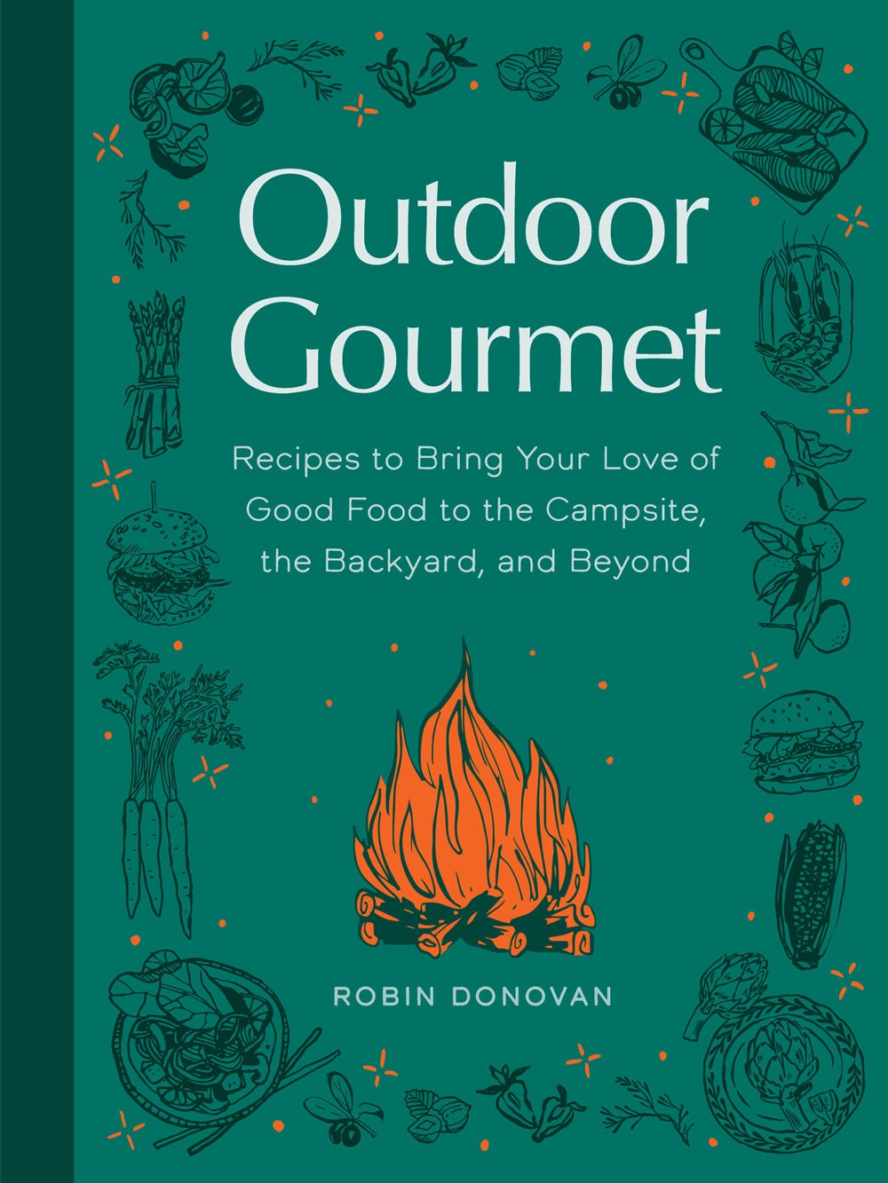 Outdoor Gourmet: Recipes To Bring Your Love of Good Food to the Campsite, the Backyard, and Beyond