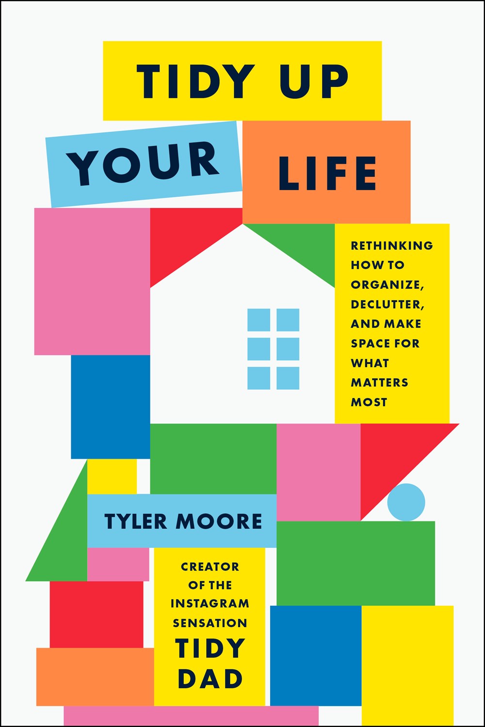 Tidy Up Your Life: Rethinking How To Organize, Declutter, and Make Space for What Matters Most