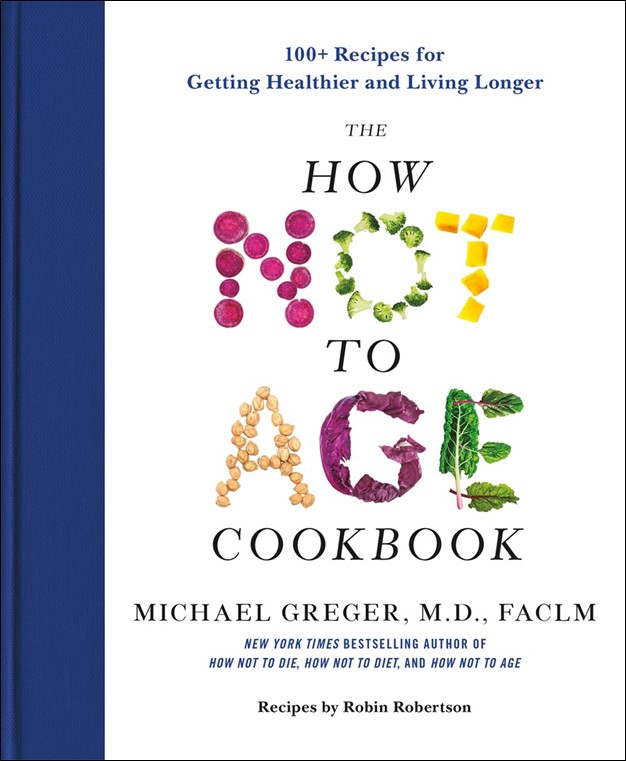 The How Not To Age Cookbook: 100+ Recipes for Getting Healthier and Living Longer