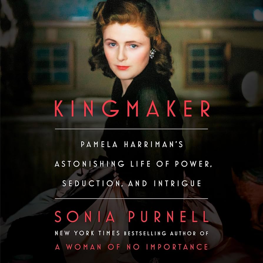 Kingmaker: Pamela Harriman’s Astonishing Life of Power, Seduction, and Intrigue