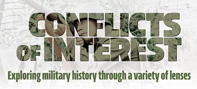 Conflicts of Interest: Exploring Military History through a Variety of Lenses