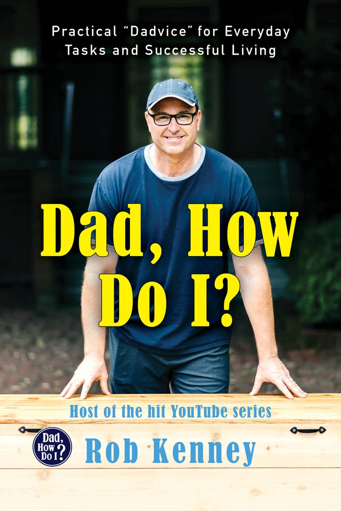 Dad, How Do I? Practical “Dadvice” for Everyday Tasks and Successful Living