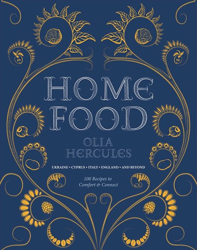 Home Food: 100 Recipes To Comfort and Connect; Ukraine, Cyprus, Italy, England. and Beyond