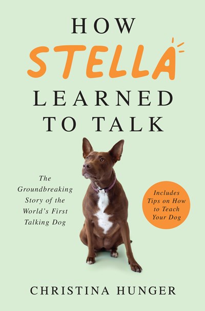 How Stella Learned To Talk: The Groundbreaking Story of the World’s First Talking Dog