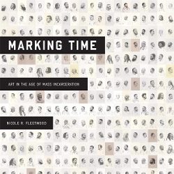 Marking Time: Art in the Age of Mass Incarceration Cover