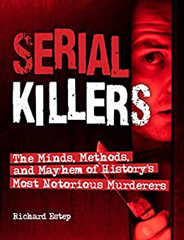 Serial Killers: The Minds, Methods, and Mayhem of History’s Most Notorious Murderers